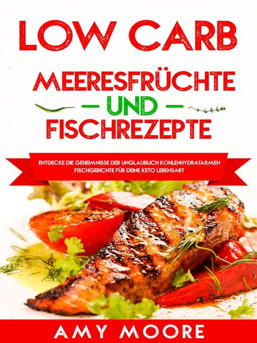 Title details for Low Carb Meeresfrüchte-und Fischrezepte Entdecke die Geheimnisse der unglaublich kohlenhydratarmen Fischgerichte für deine Keto Lebensart by Amy Moore - Available